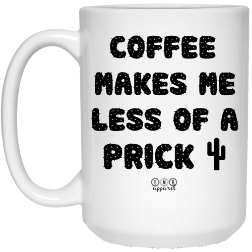 COFFEE MAKES ME LESS OF A PRICK -  15 oz. White Mug