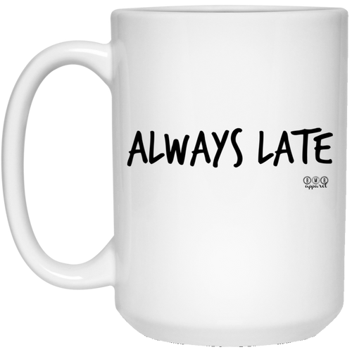 ALWAYS LATE -  15 oz. White Mug