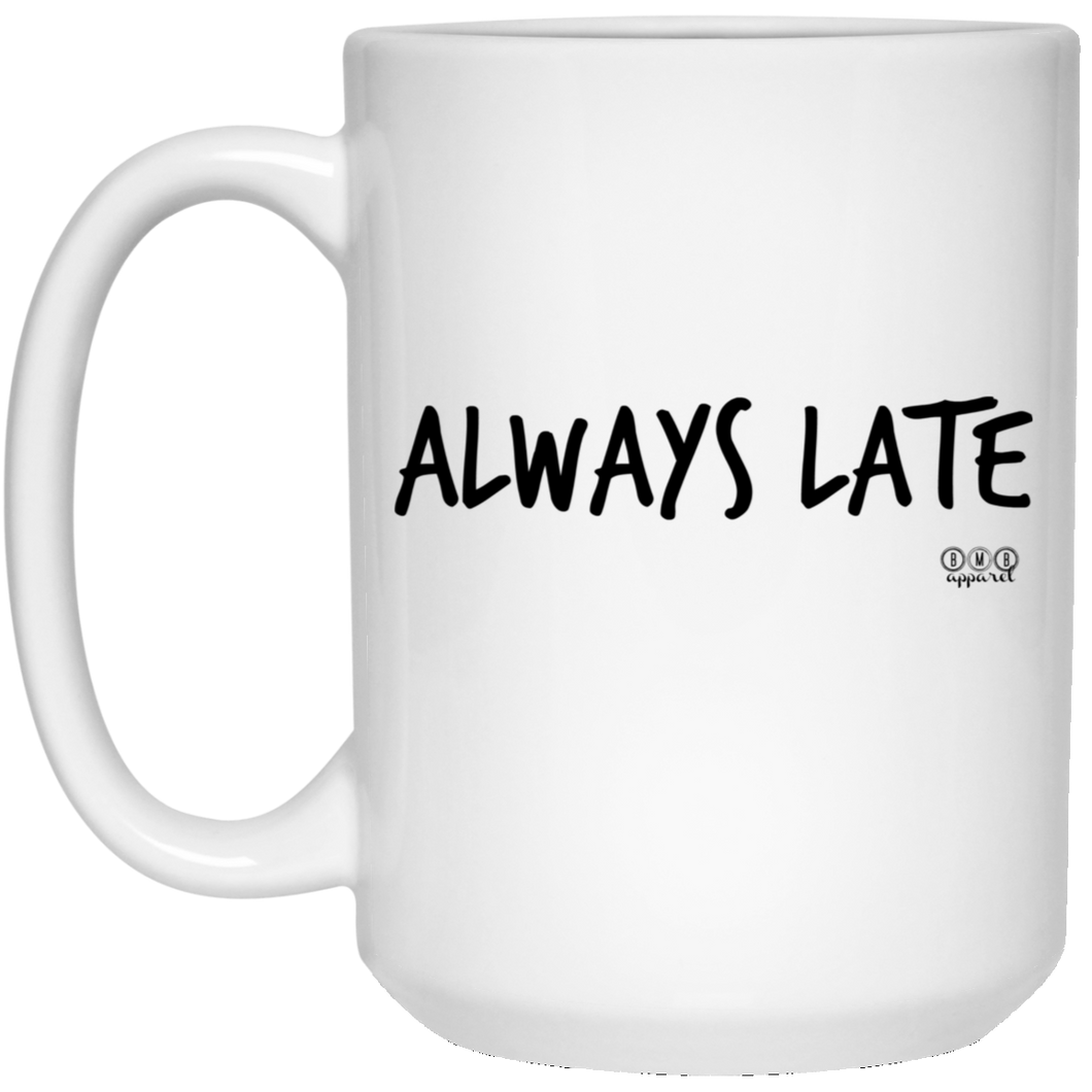 ALWAYS LATE -  15 oz. White Mug