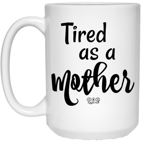 TIRED AS A MOTHER -  15 oz. White Mug